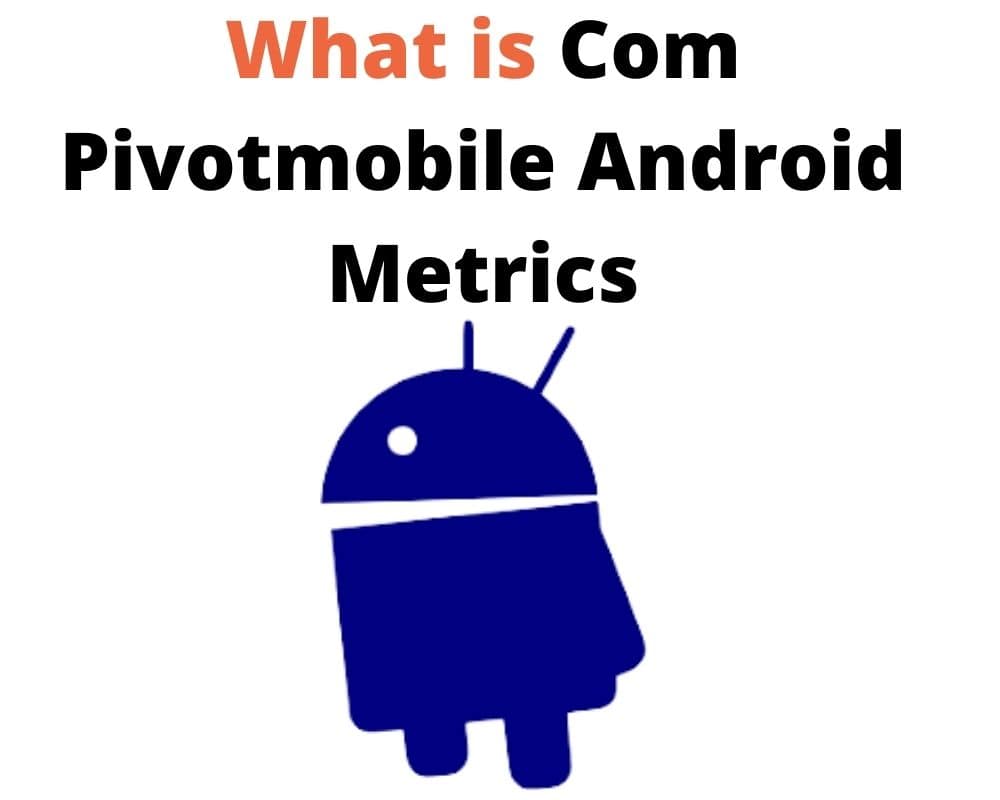 What Is Com Pivotmobile Android Metrics
