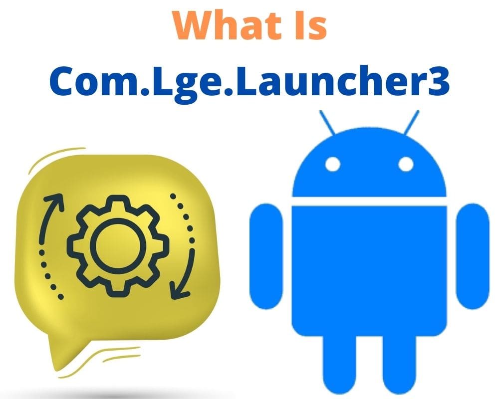 What Is Com.Lge.Launcher3